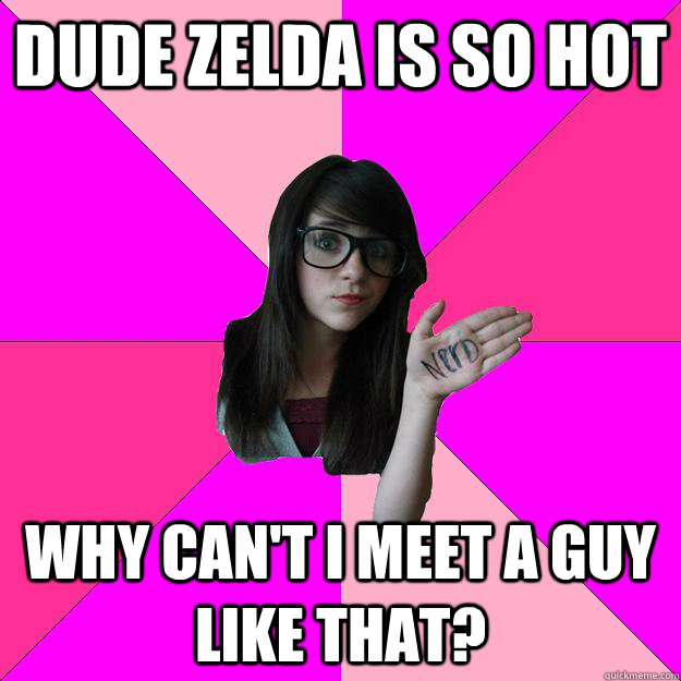 dude zelda is so hot why cant i meet a guy like that - Idiot Nerd Girl