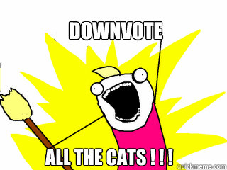 downvote all the cats - All The Things