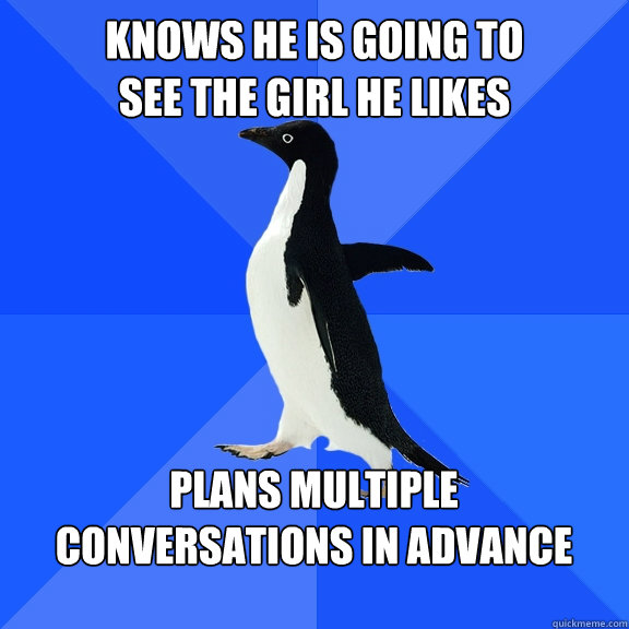 knows he is going to see the girl he likes plans multiple c - Socially Awkward Penguin