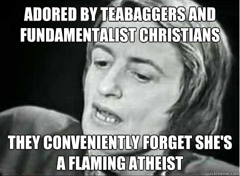 adored by teabaggers and fundamentalist christians they conv - Ayn Rand Irony
