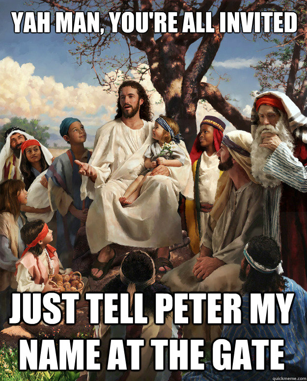 yah man youre all invited just tell peter my name at the g - Story Time Jesus