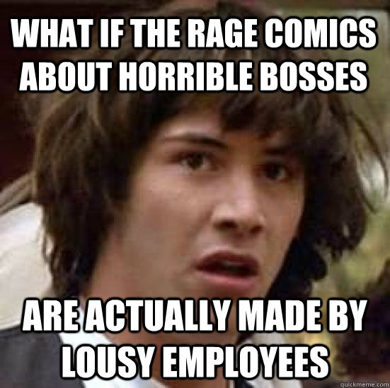 what if the rage comics about horrible bosses are actually m - conspiracy keanu