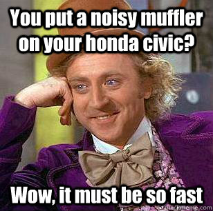 you put a noisy muffler on your honda civic wow it must be - Condescending Wonka