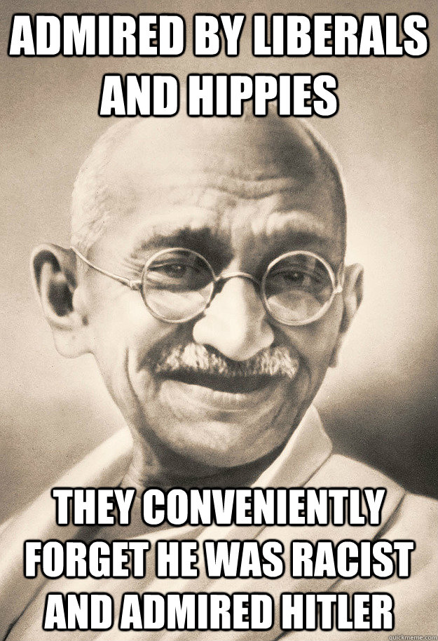 admired by liberals and hippies they conveniently forget he - Ghandi Irony