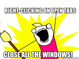 rightclicking on open tabs close all the windows - All The Things