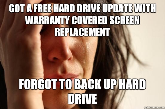 Got a free hard drive update with warranty covered screen re - First World Problems