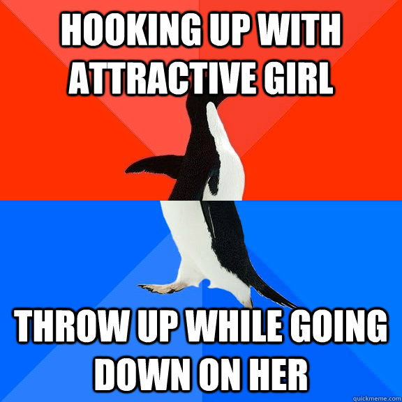 hooking up with attractive girl throw up while going down on - Socially Awesome Awkward Penguin