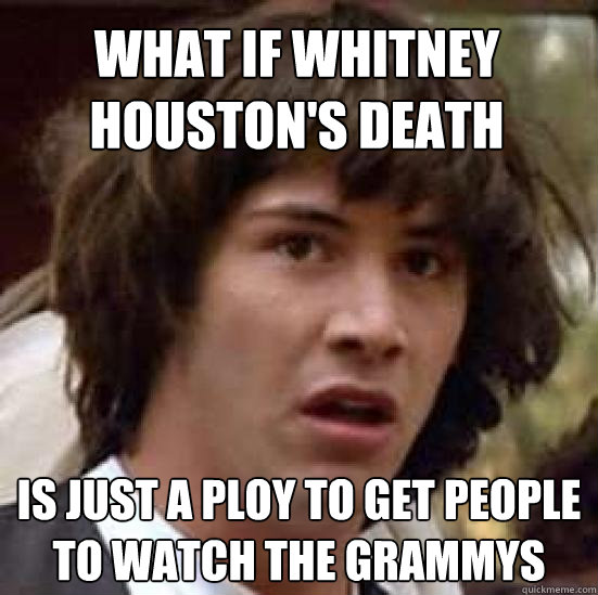 what if whitney houstons death is just a ploy to get peopl - conspiracy keanu