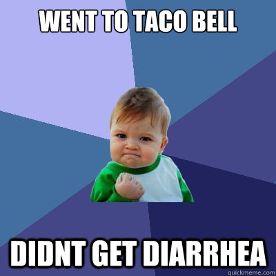 went to taco bell didnt get diarrhea - Success Kid