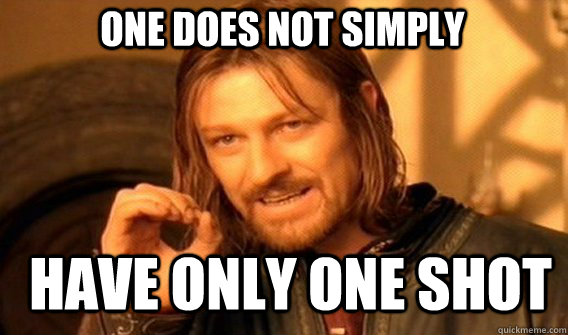 one does not simply have only one shot - Boromir