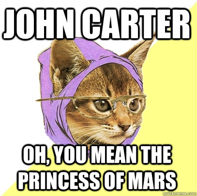 john carter oh you mean the princess of mars - Hipster Kitty