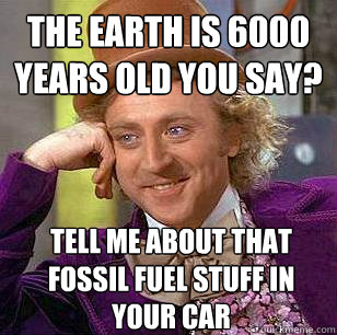 the earth is 6000 years old you say tell me about that foss - Condescending Wonka