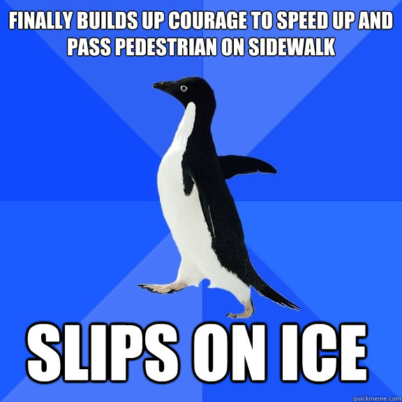 finally builds up courage to speed up and pass pedestrian on - Socially Awkward Penguin