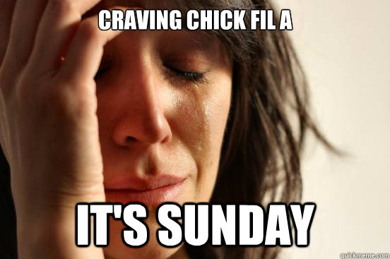 craving chick fil a its sunday - First World Problems