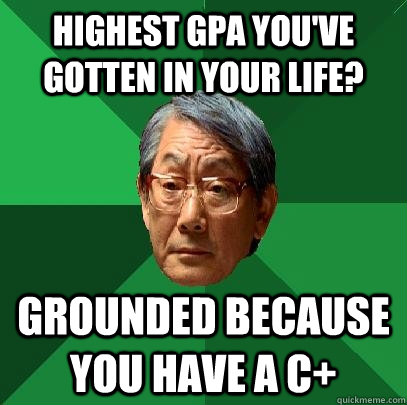 highest gpa youve gotten in your life grounded because you - High Expectations Asian Father