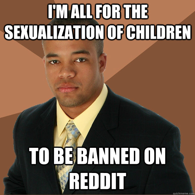 im all for the sexualization of children to be banned on re - Successful Black Man
