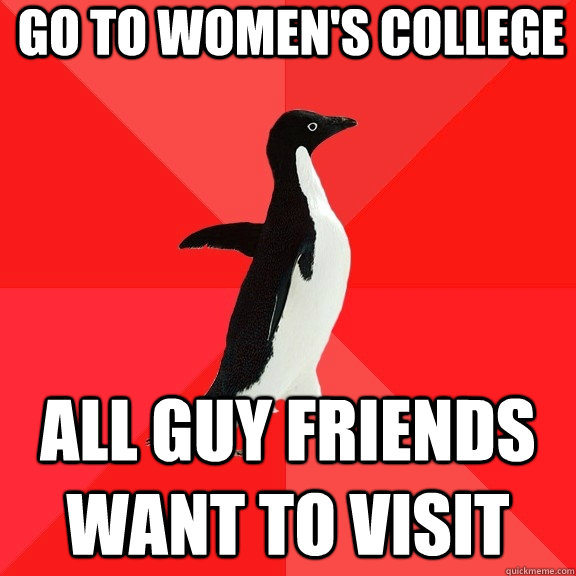 go to womens college all guy friends want to visit - Socially Awesome Penguin