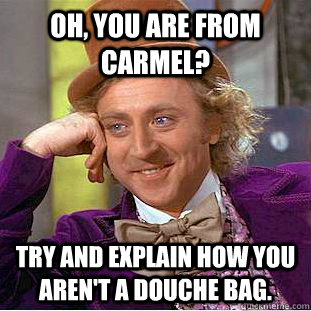 oh you are from carmel try and explain how you arent a do - Condescending Wonka