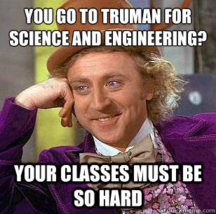 you go to truman for science and engineering your classes m - Condescending