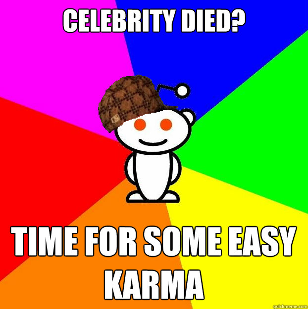 celebrity died time for some easy karma - Scumbag Redditor