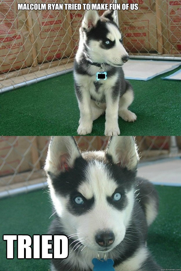malcolm ryan tried to make fun of us tried - Insanity puppy