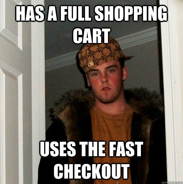 has a full shopping cart uses the fast checkout - Scumbag Steve