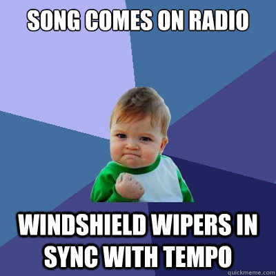 song comes on radio windshield wipers in sync with tempo - Success Kid