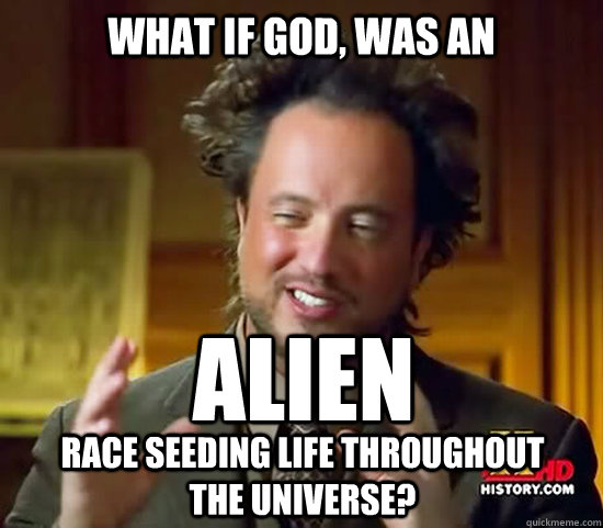 what if god was an alien race seeding life throughout the u - Ancient Aliens
