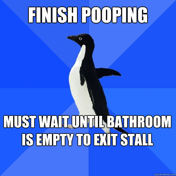 finish pooping must wait until bathroom is empty to exit sta - Socially Awkward Penguin