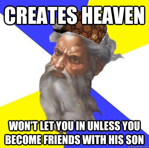 creates heaven wont let you in unless you become friends wi - Scumbag God