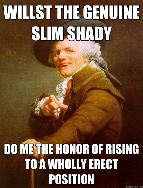 willst the genuine slim shady do me the honor of rising to a - Joseph Ducreux