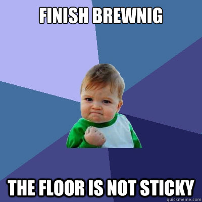 finish brewnig the floor is not sticky - Success Kid