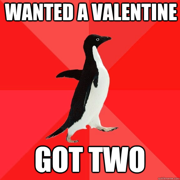 wanted a valentine got two - Socially Awesome Penguin