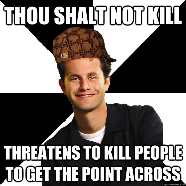 thou shalt not kill threatens to kill people to get the poin - Scumbag Christian
