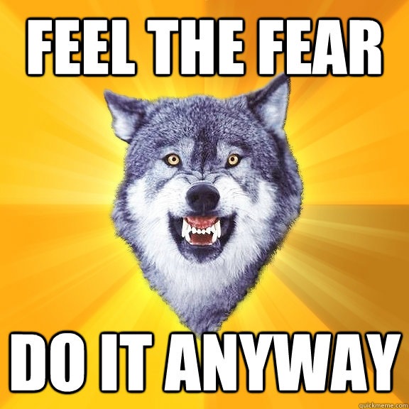 feel the fear do it anyway - Courage Wolf