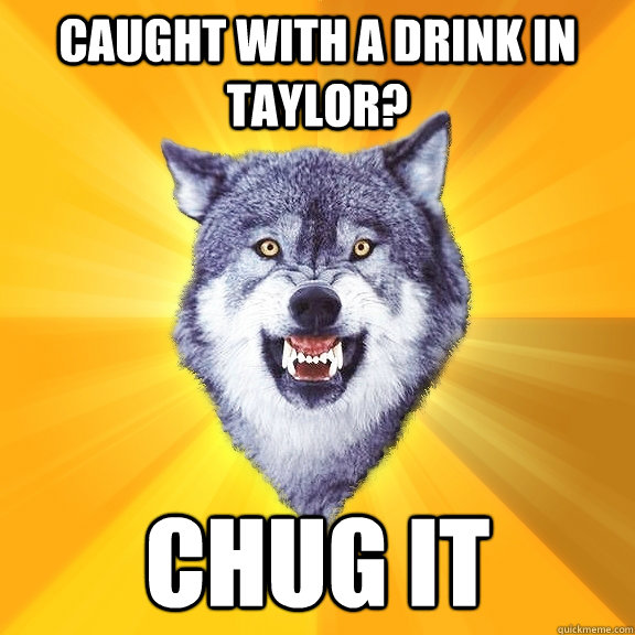 caught with a drink in taylor chug it - Courage Wolf