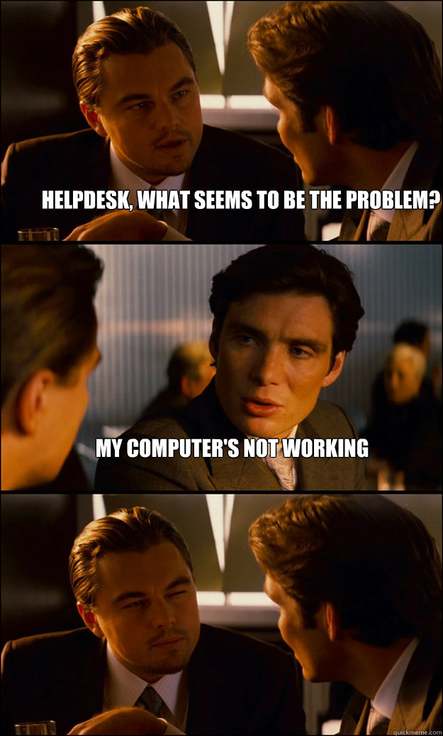 helpdesk what seems to be the problem my computers not wo - Inception