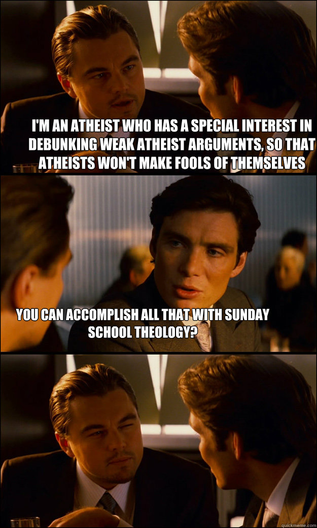 im an atheist who has a special interest in debunking weak - Inception