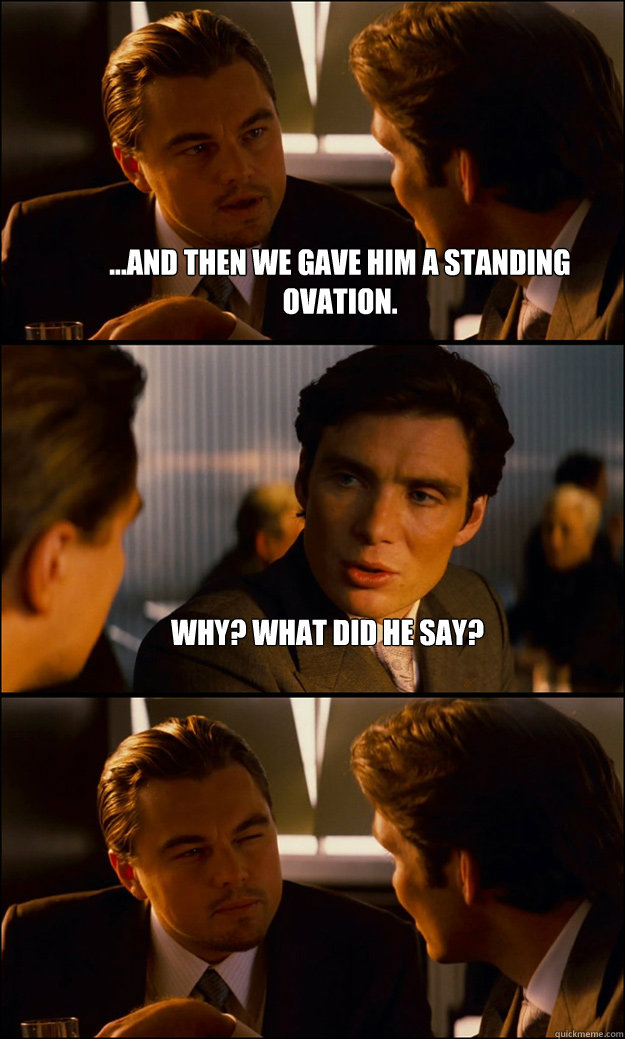 and then we gave him a standing ovation why what did he - Inception