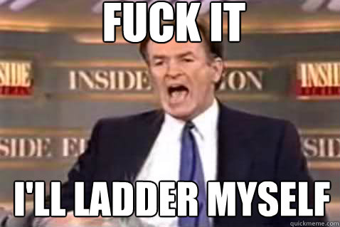 fuck it ill ladder myself - Fuck It Bill OReilly