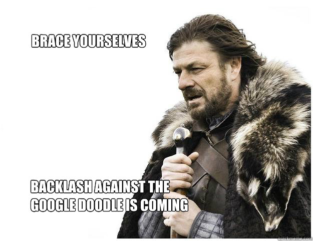 brace yourselves backlash against the google doo - Imminent Ned