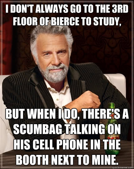 i dont always go to the 3rd floor of bierce to study but w - The Most Interesting Man In The World