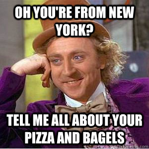 oh youre from new york tell me all about your pizza and ba - willy wonka