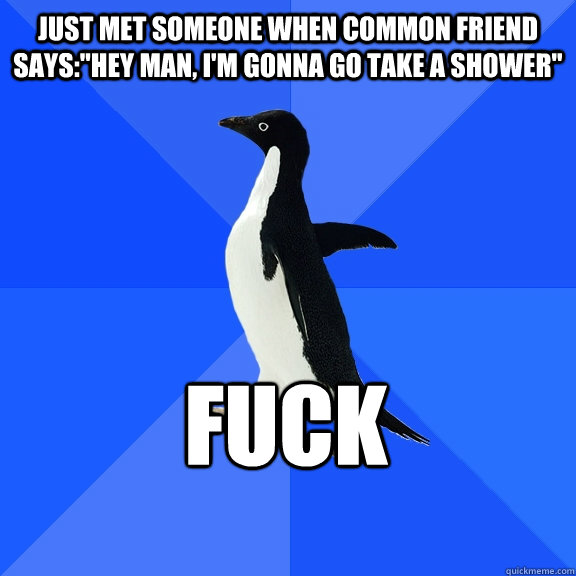 just met someone when common friend sayshey man im gonna - Socially Awkward Penguin