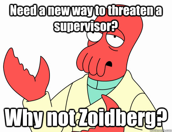 need a new way to threaten a supervisor why not zoidberg - Why not zoidberg-baby
