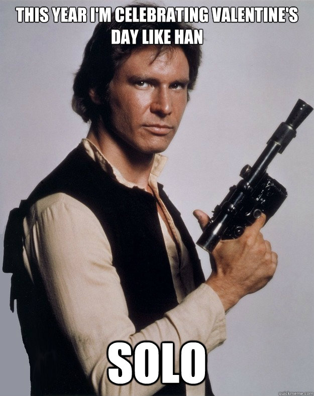 this year im celebrating valentines day like han solo - Han Solo