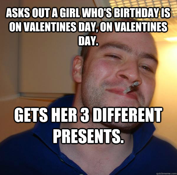 asks out a girl whos birthday is on valentines day on vale - Good Guy Greg