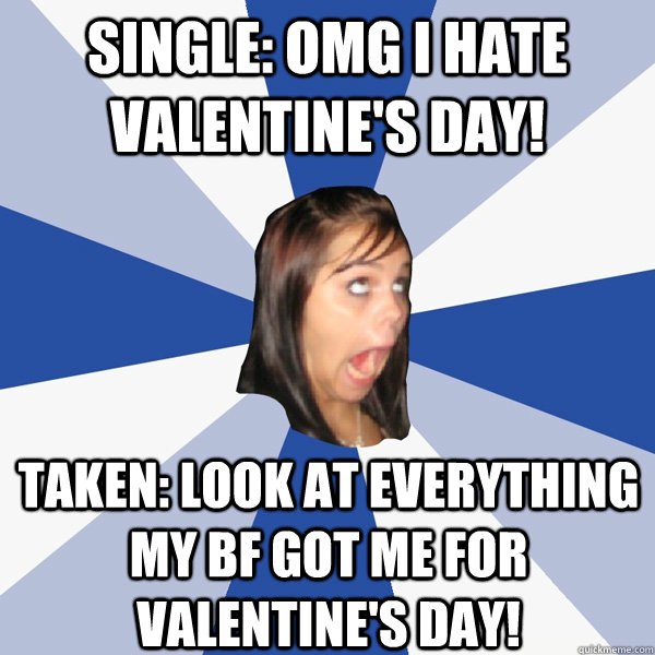 single omg i hate valentines day taken look at everythin - Annoying Facebook Girl