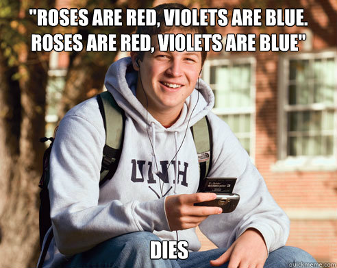 roses are red violets are blue roses are red violets are - College Freshman