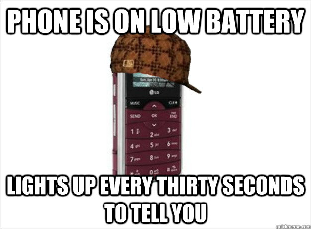 phone is on low battery lights up every thirty seconds to te - Scumbag Cell Phone